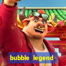 bubble legend ganhar dinheiro